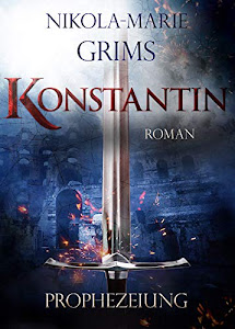 Konstantin - Prophezeiung: Historischer Roman ( Rom - Antike )