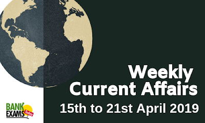 Weekly Current Affairs: 15th April to 21st April 2019
