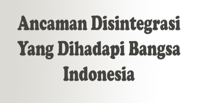 Nunikk Blog Ancaman Disintregrasi Indonesia Pasca Kemerdekaan