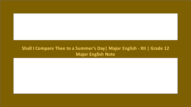Shall I Compare Thee to a Summer’s Day| Major English - XII | Grade 12 Major English Note 