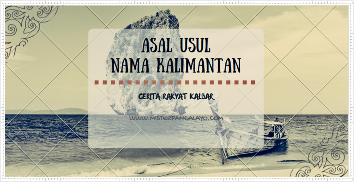 Cerita Rakyat Kalbar: Asal Mula Nama Kalimantan