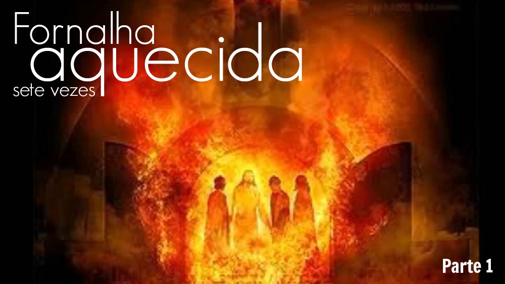 FORNALHA AQUECIDA SETE VEZES PARTE I IGREJA CASA DE ORAÇÃO CEHAB