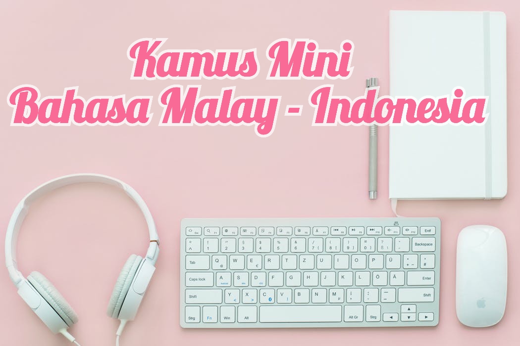 Kamus Mini Bahasa Malay (Melayu Malaysia - Singapura) dan Artinya dalam
