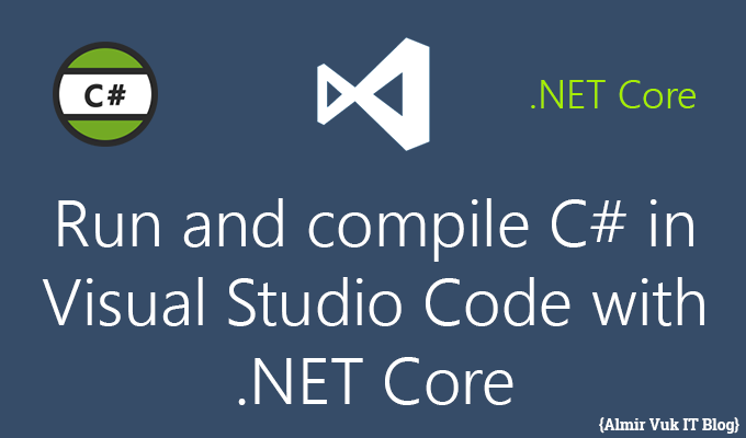 Run and compile C# in Visual Studio Code with .NET Core - Almir Vuk - visit   for new website :)