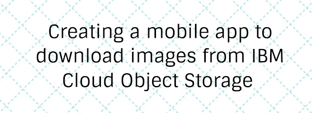 Creating a mobile app to download images from IBM Cloud Object Storage - Coding Defined