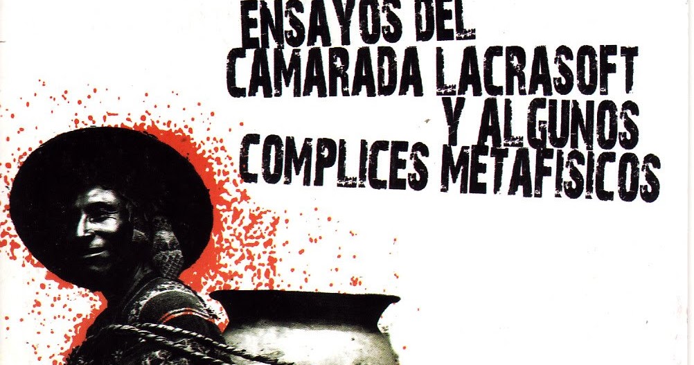 ensayos del camarada lacrasoft y algunos cmplices metafsicos ensayos del camarada lacrasoft y algunos cmplices metafsicos