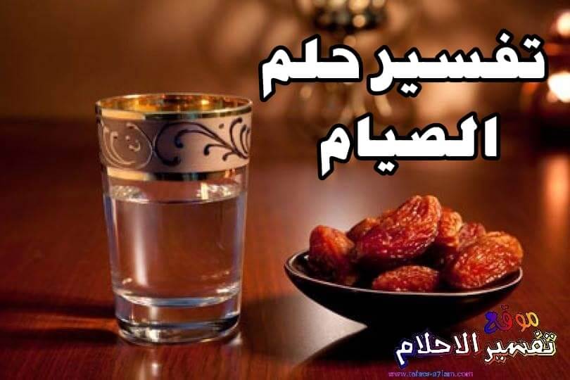 تفسير حلم الصيام للمتزوجة والحامل والعزباء تفسير حلم الصيام للمتزوجة والحامل والعزباء