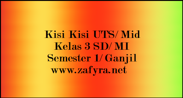 Kumpulan Kisi Kisi UTS/ Mid Kelas 3 SD/ MI Semester 1/ Ganjil Kumpulan Kisi Kisi UTS/ Mid Kelas 3 SD/ MI Semester 1/ Ganjil