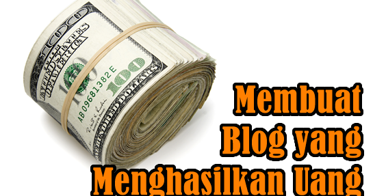 Cara Membuat Blog yang Menghasilkan Uang