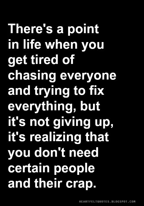 There's a point in life when you get tired of chasing everyone and