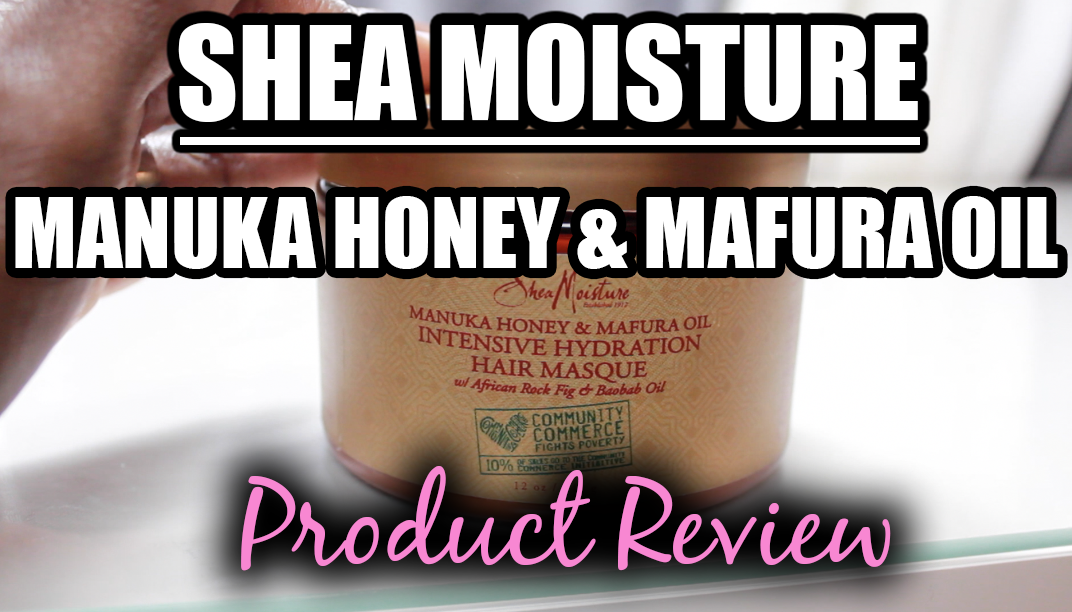 Video Shea Moisture Manuka Honey & Mafura Oil Intensive Hydration Masque Product Review Video Shea Moisture Manuka Honey & Mafura Oil Intensive Hydration Masque Product Review