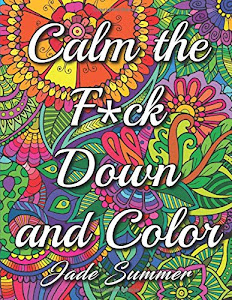 Calm the Fuck Down and Color: An Adult Coloring Book with Fun, Easy, and Hilarious Swear Word Coloring Pages