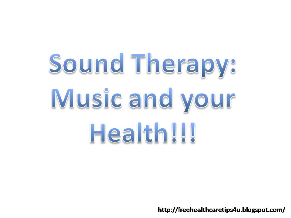 Free Health Care Tips Sound Therapy Music and your health