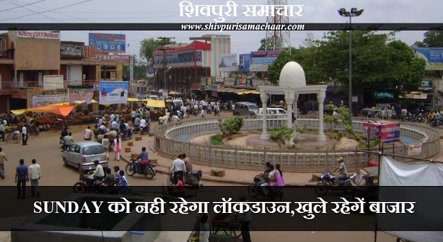 SUNDAY को नही रहेगा लॉकडाउन,खुले रहेगें बाजार - Shivpuri News