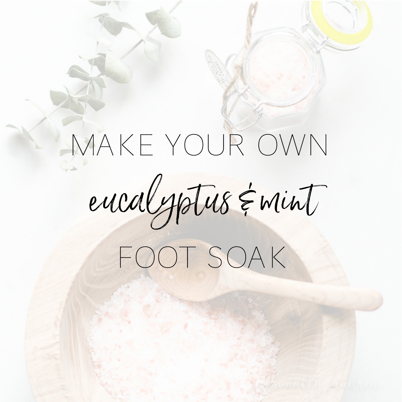 DIY Eucalyptus and Mint Foot Soak Personally Andrea DIY Eucalyptus