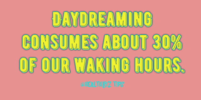 Daydreaming consumes about 30% of our waking hours.