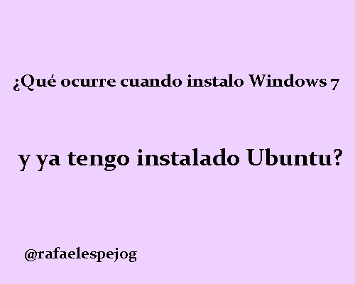 Que ocurre cuando instalo Windows 7 y ya tengo instalado Ubuntu
