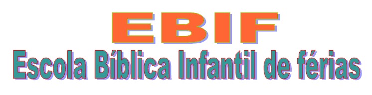 ENSINANDO A CRESCER COM CRISTO: EBIF - ESCOLA BÍBLICA INFANTIL DE FÉRIAS