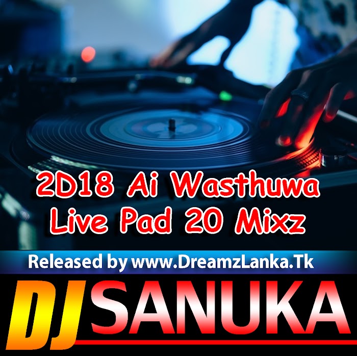 2D18 Ai Wasthuwa Live Pad 20 Mixz - Dj Sanuka Nimantha