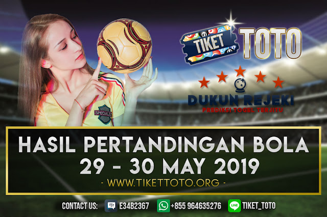HASIL PERTANDINGAN BOLA TANGGAL 29 – 30 MEI 2019