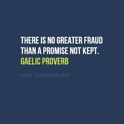 There is no greater fraud than a promise not kept. 