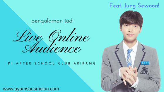 Pengalaman Jadi Live Online Audience Di After School Club Arirang Feat Jung Sewoon Ayam Saus Melon