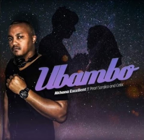 Akhona Exellent Feat. Pearl Sonjica & Celtic – Ubambo