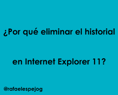 por que eliminar el historial en internet explorer 11