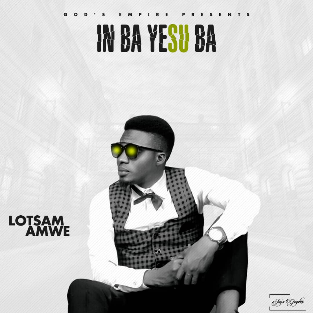 MUSIC: Lotsam Amwe – In Ba Yesu Ba