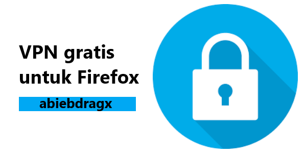 VPN Gratis untuk Mozilla Firefox dijamin Akses Internet Tanpa Blokir - abiebdragx | Blog Sederhana