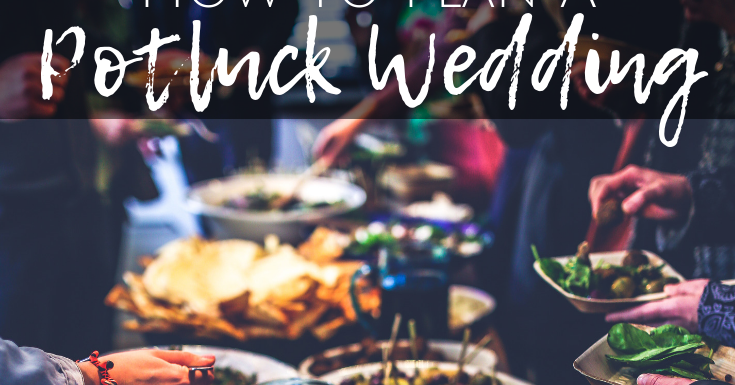How To Plan A Potluck Wedding A Bride On A Budget