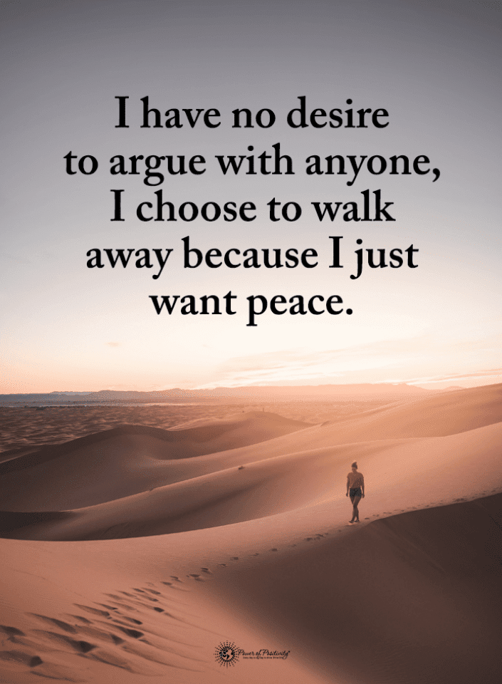 I Want Peace Quotes I Have No Desire To Argue With Anyone, I Choose To Walk Away Because I Just Want  Peace | Quotes - Spirit Science Quotes