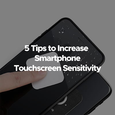 5 Tips to Increase Smartphone Touchscreen Sensitivity