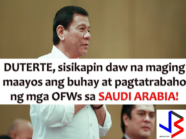 A better working condition for millions of Overseas Filipino Workers (OFW) in Saudi Arabia.  This is the assurance of President Rodrigo Duterte following his visit to the Kingdom as a top destination and a home of more than 2.4 million OFWs.  In his three days visit to the oil-rich kingdom, Duterte said a legislation is needed to be passed to improve the lives of Saudi OFWs better than before.