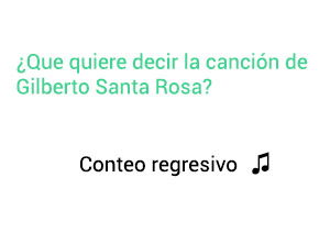 Significado de la canción Conteo Regresivo Gilberto Santa Rosa.