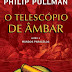 Editorial Presença | "O Telescópio de Âmbar Livro 3 - Mundos Paralelos" de Philip Pullman