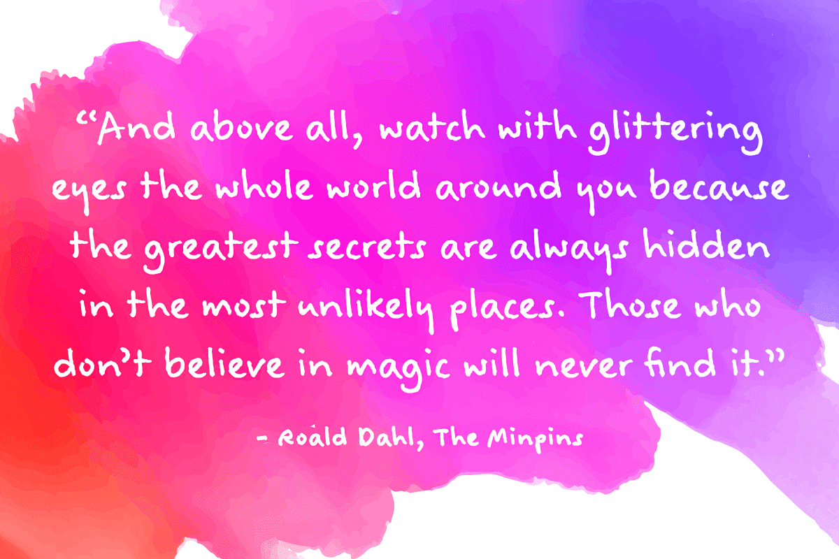 And a few Roald Dahl Quotes to Make You Think and Smile