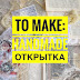 To Make: делаем handmade открытку вместе с Алесей Дугановой