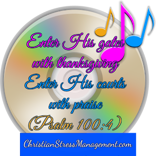 Enter His gates with thanksgiving and enter His courts with praise Psalm 100:4