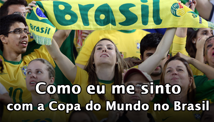 Como eu me sinto com a Copa do Mundo no Brasil
