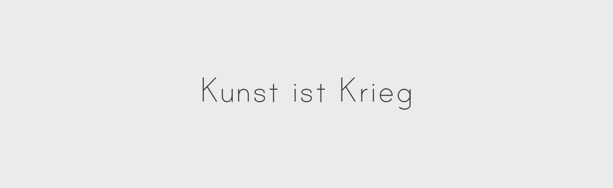 Kunst ist Krieg