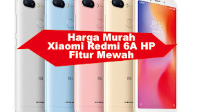 Harga Murah Xiaomi Redmi 6A HP Fitur Mewah 
