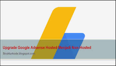 2 Langkah mudah upgrade akun adsense hosted ke non-hosted  macam akun google adsense yang bisa kita miliki yaitu akun google adsense hosted dan akun 2 Langkah mudah upgrade akun adsense hosted ke non-hosted