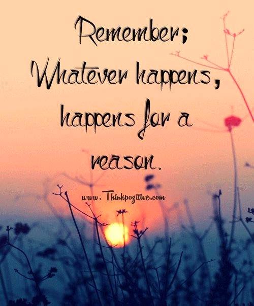 Remember; Whatever happens, happens for a Reason. - Quotes