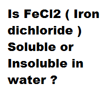 Is FeCl2 ( Iron dichloride ) Soluble or Insoluble in water ? Is FeCl2 ( Iron dichloride ) Soluble or Insoluble in water ?