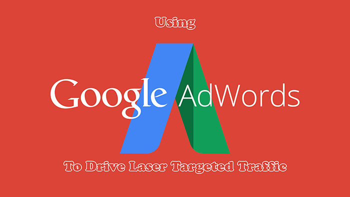 How To Use Google Adwords To Drive Laser Targeted Traffic At Low Cost