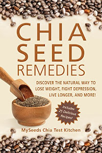 Chia Seed Remedies: Use These Ancient Seeds to Lose Weight, Balance Blood Sugar, Feel Energized, Slow Aging, Decrease Inflammation, and More!