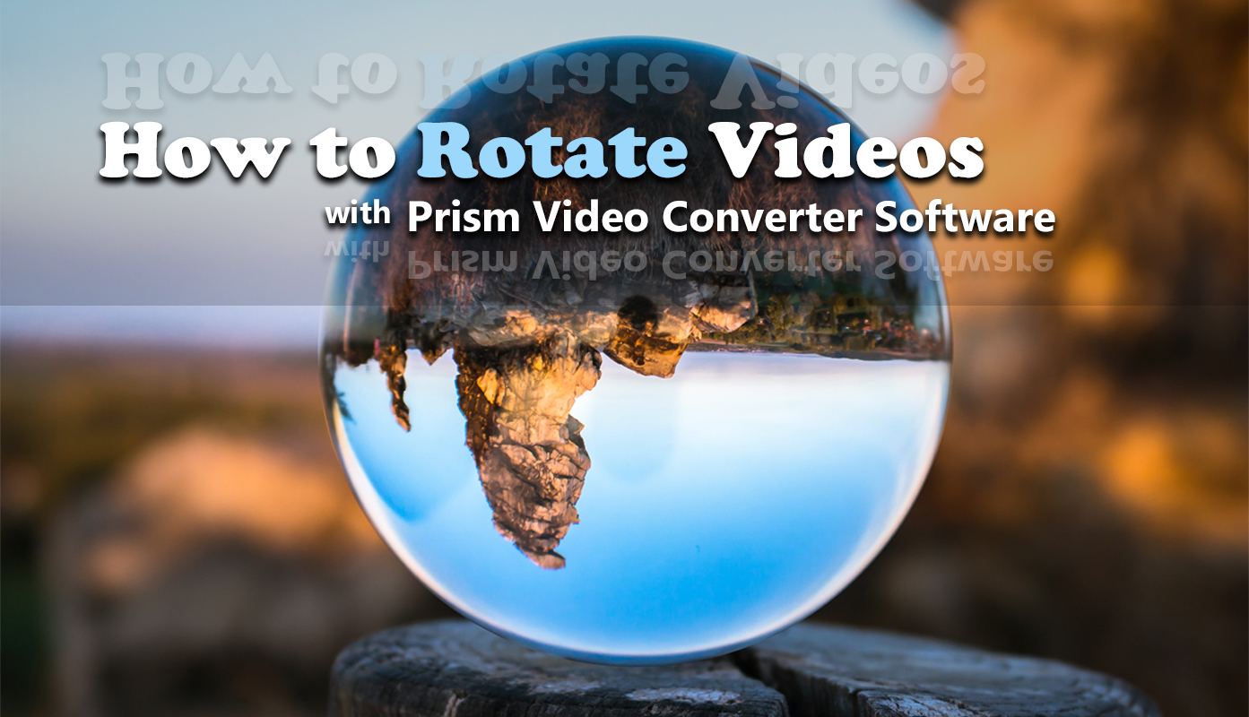 Best Method to Rotate Videos with Prism Video Converter Software Do