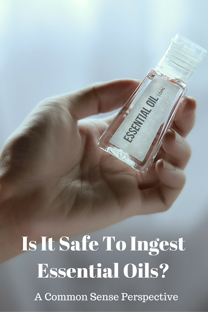 Is it safe to ingest essential oils? A common sense perspective. 