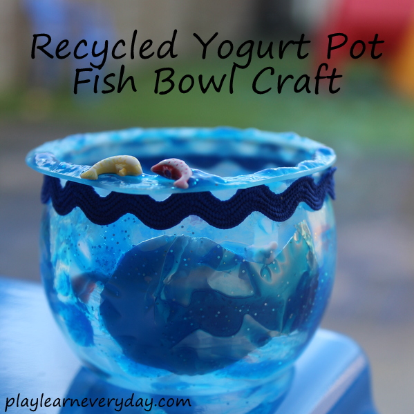 Recycled Yogurt Pot Fish Bowl Craft Play and Learn Every Day